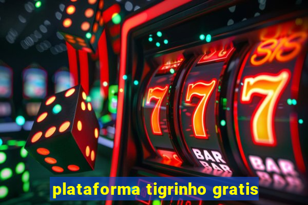 plataforma tigrinho gratis